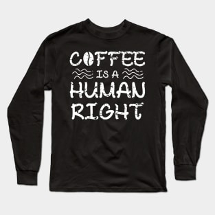 Coffee Is A Human Right Long Sleeve T-Shirt